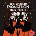 The world! EVAngelion JAZZ night